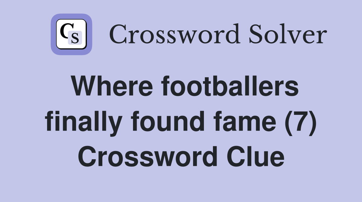 Where footballers finally found fame (7) Crossword Clue Answers